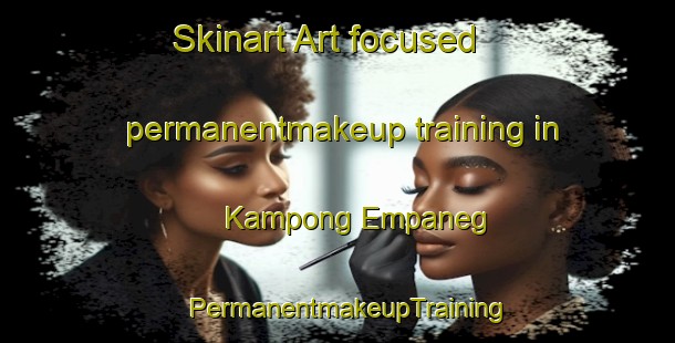Skinart Art-focused permanentmakeup training in Kampong Empaneg | PermanentmakeupTraining | PermanentmakeupClasses | SkinartTraining-Malaysia