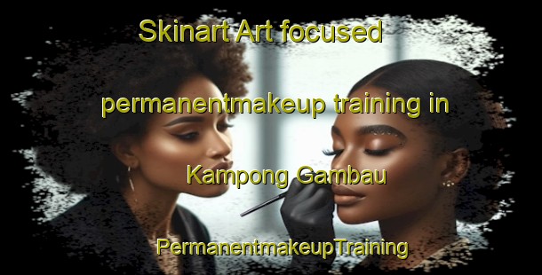 Skinart Art-focused permanentmakeup training in Kampong Gambau | #PermanentmakeupTraining #PermanentmakeupClasses #SkinartTraining-Malaysia