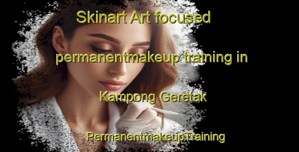 Skinart Art-focused permanentmakeup training in Kampong Geretak | #PermanentmakeupTraining #PermanentmakeupClasses #SkinartTraining-Malaysia