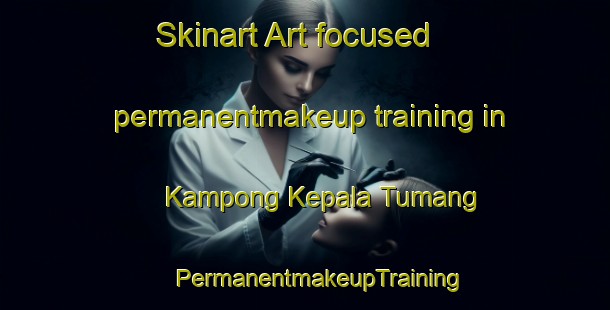 Skinart Art-focused permanentmakeup training in Kampong Kepala Tumang | #PermanentmakeupTraining #PermanentmakeupClasses #SkinartTraining-Malaysia