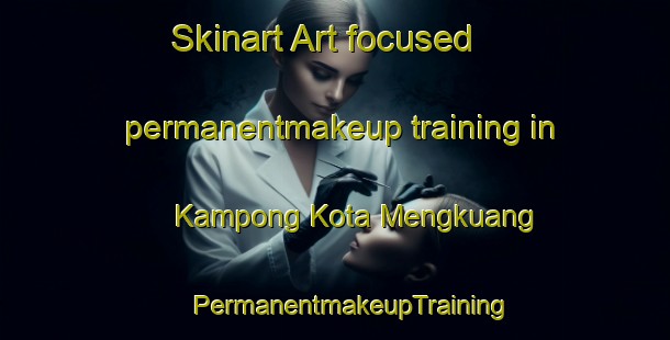 Skinart Art-focused permanentmakeup training in Kampong Kota Mengkuang | #PermanentmakeupTraining #PermanentmakeupClasses #SkinartTraining-Malaysia