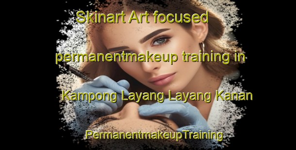 Skinart Art-focused permanentmakeup training in Kampong Layang Layang Kanan | #PermanentmakeupTraining #PermanentmakeupClasses #SkinartTraining-Malaysia