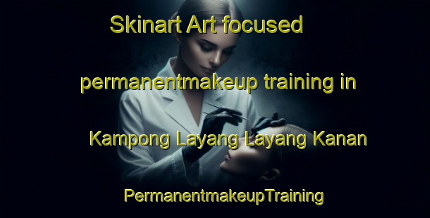 Skinart Art-focused permanentmakeup training in Kampong Layang Layang Kanan | #PermanentmakeupTraining #PermanentmakeupClasses #SkinartTraining-Malaysia