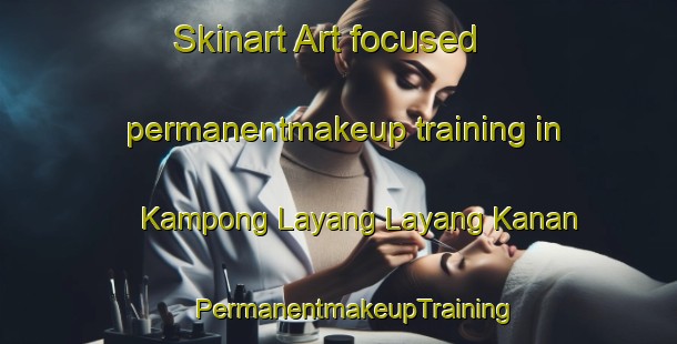 Skinart Art-focused permanentmakeup training in Kampong Layang Layang Kanan | #PermanentmakeupTraining #PermanentmakeupClasses #SkinartTraining-Malaysia