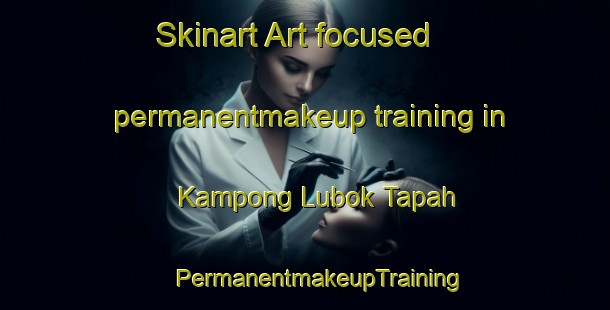 Skinart Art-focused permanentmakeup training in Kampong Lubok Tapah | #PermanentmakeupTraining #PermanentmakeupClasses #SkinartTraining-Malaysia