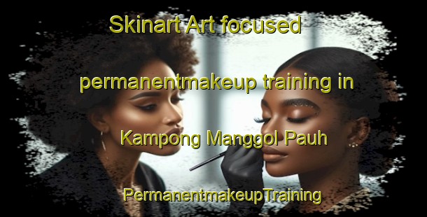 Skinart Art-focused permanentmakeup training in Kampong Manggol Pauh | #PermanentmakeupTraining #PermanentmakeupClasses #SkinartTraining-Malaysia