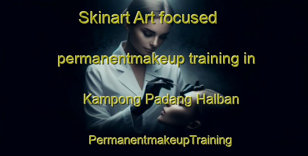 Skinart Art-focused permanentmakeup training in Kampong Padang Halban | #PermanentmakeupTraining #PermanentmakeupClasses #SkinartTraining-Malaysia