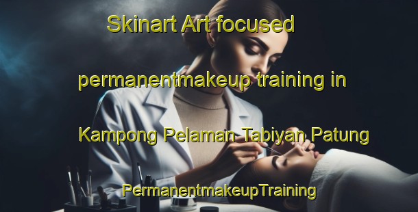 Skinart Art-focused permanentmakeup training in Kampong Pelaman Tabiyan Patung | #PermanentmakeupTraining #PermanentmakeupClasses #SkinartTraining-Malaysia