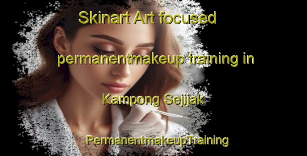 Skinart Art-focused permanentmakeup training in Kampong Sejijak | PermanentmakeupTraining | PermanentmakeupClasses | SkinartTraining-Malaysia