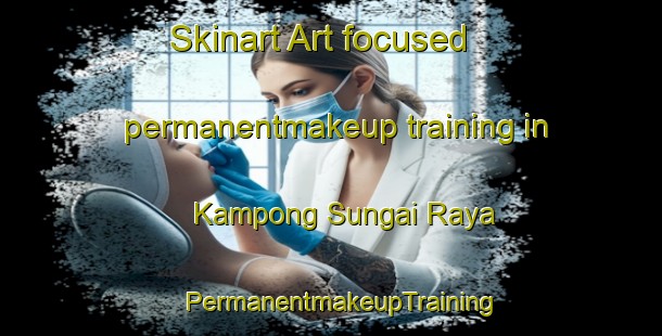 Skinart Art-focused permanentmakeup training in Kampong Sungai Raya | PermanentmakeupTraining | PermanentmakeupClasses | SkinartTraining-Malaysia