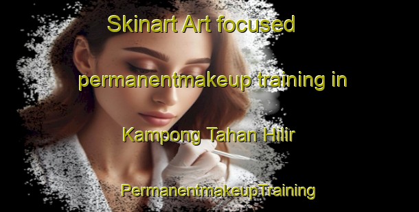 Skinart Art-focused permanentmakeup training in Kampong Tahan Hilir | #PermanentmakeupTraining #PermanentmakeupClasses #SkinartTraining-Malaysia