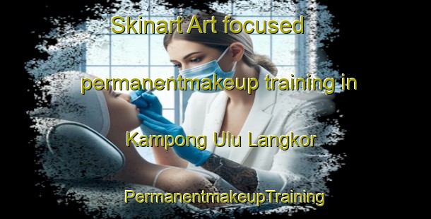 Skinart Art-focused permanentmakeup training in Kampong Ulu Langkor | #PermanentmakeupTraining #PermanentmakeupClasses #SkinartTraining-Malaysia