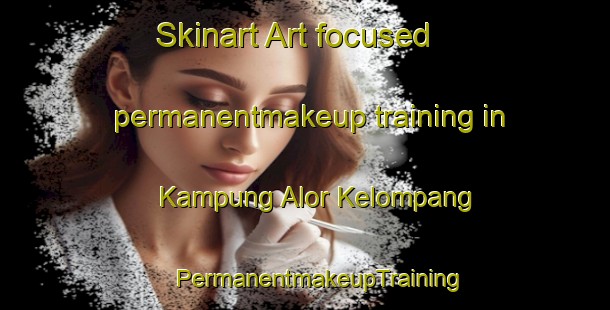 Skinart Art-focused permanentmakeup training in Kampung Alor Kelompang | #PermanentmakeupTraining #PermanentmakeupClasses #SkinartTraining-Malaysia