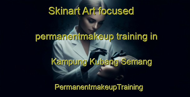 Skinart Art-focused permanentmakeup training in Kampung Kubang Semang | #PermanentmakeupTraining #PermanentmakeupClasses #SkinartTraining-Malaysia