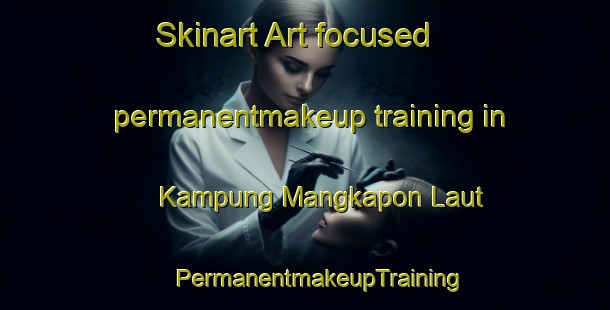 Skinart Art-focused permanentmakeup training in Kampung Mangkapon Laut | #PermanentmakeupTraining #PermanentmakeupClasses #SkinartTraining-Malaysia