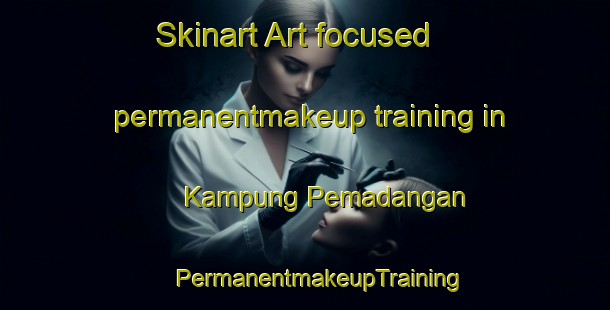 Skinart Art-focused permanentmakeup training in Kampung Pemadangan | #PermanentmakeupTraining #PermanentmakeupClasses #SkinartTraining-Malaysia