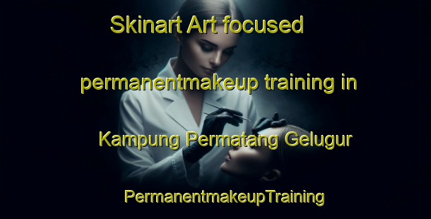 Skinart Art-focused permanentmakeup training in Kampung Permatang Gelugur | #PermanentmakeupTraining #PermanentmakeupClasses #SkinartTraining-Malaysia