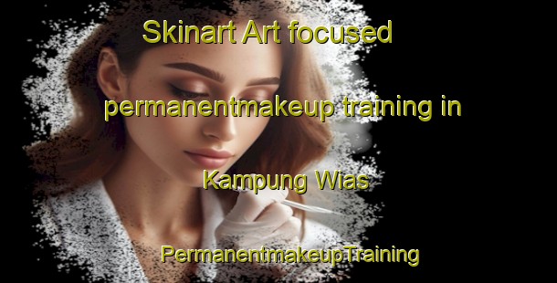 Skinart Art-focused permanentmakeup training in Kampung Wias | #PermanentmakeupTraining #PermanentmakeupClasses #SkinartTraining-Malaysia