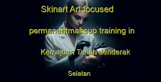 Skinart Art-focused permanentmakeup training in Kemajuan Tanah Jenderak Selatan | #PermanentmakeupTraining #PermanentmakeupClasses #SkinartTraining-Malaysia