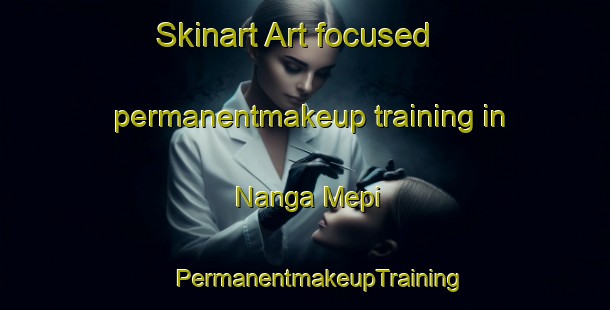 Skinart Art-focused permanentmakeup training in Nanga Mepi | #PermanentmakeupTraining #PermanentmakeupClasses #SkinartTraining-Malaysia