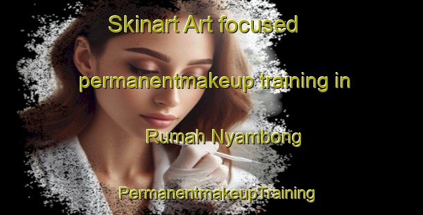 Skinart Art-focused permanentmakeup training in Rumah Nyambong | PermanentmakeupTraining | PermanentmakeupClasses | SkinartTraining-Malaysia