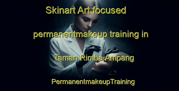 Skinart Art-focused permanentmakeup training in Taman Rimba Ampang | #PermanentmakeupTraining #PermanentmakeupClasses #SkinartTraining-Malaysia