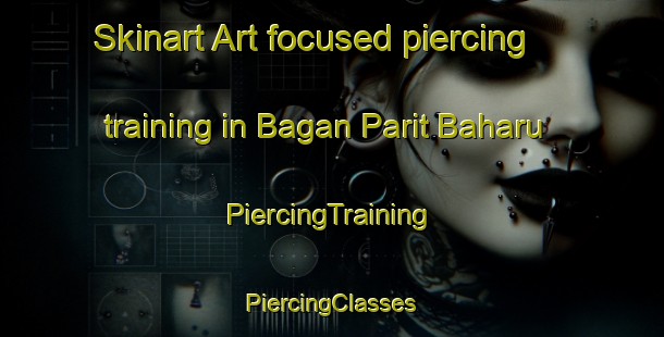 Skinart Art-focused piercing training in Bagan Parit Baharu | #PiercingTraining #PiercingClasses #SkinartTraining-Malaysia