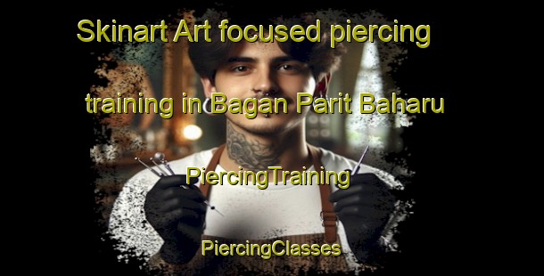 Skinart Art-focused piercing training in Bagan Parit Baharu | #PiercingTraining #PiercingClasses #SkinartTraining-Malaysia