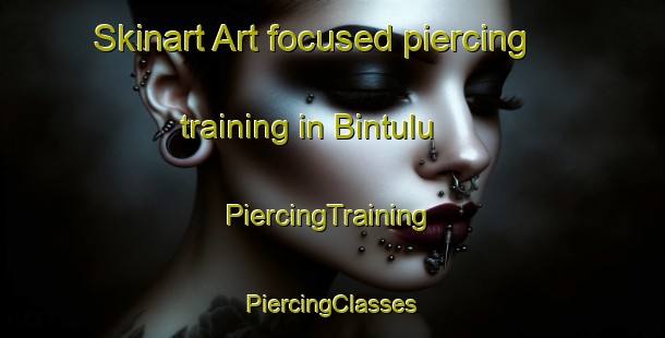 Skinart Art-focused piercing training in Bintulu | #PiercingTraining #PiercingClasses #SkinartTraining-Malaysia