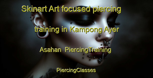 Skinart Art-focused piercing training in Kampong Ayer Asahan | #PiercingTraining #PiercingClasses #SkinartTraining-Malaysia