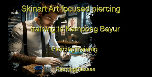 Skinart Art-focused piercing training in Kampong Bayur | #PiercingTraining #PiercingClasses #SkinartTraining-Malaysia