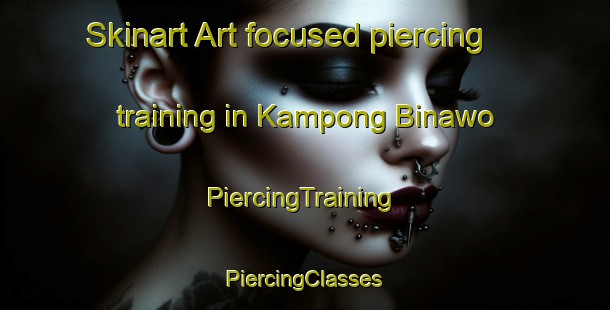 Skinart Art-focused piercing training in Kampong Binawo | #PiercingTraining #PiercingClasses #SkinartTraining-Malaysia