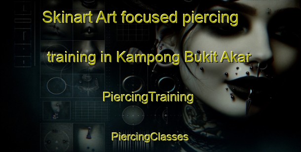 Skinart Art-focused piercing training in Kampong Bukit Akar | #PiercingTraining #PiercingClasses #SkinartTraining-Malaysia