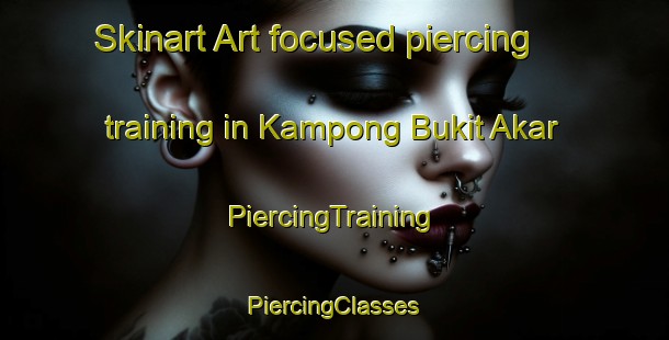 Skinart Art-focused piercing training in Kampong Bukit Akar | #PiercingTraining #PiercingClasses #SkinartTraining-Malaysia