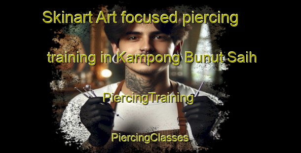 Skinart Art-focused piercing training in Kampong Bunut Saih | #PiercingTraining #PiercingClasses #SkinartTraining-Malaysia