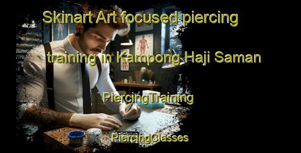 Skinart Art-focused piercing training in Kampong Haji Saman | #PiercingTraining #PiercingClasses #SkinartTraining-Malaysia