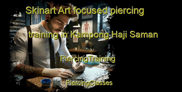 Skinart Art-focused piercing training in Kampong Haji Saman | PiercingTraining | PiercingClasses | SkinartTraining-Malaysia