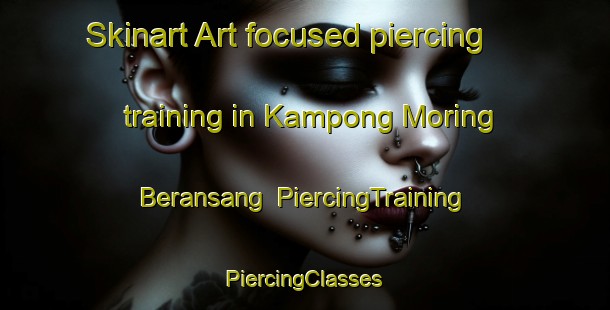 Skinart Art-focused piercing training in Kampong Moring Beransang | #PiercingTraining #PiercingClasses #SkinartTraining-Malaysia