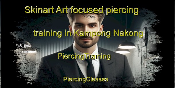 Skinart Art-focused piercing training in Kampong Nakong | PiercingTraining | PiercingClasses | SkinartTraining-Malaysia