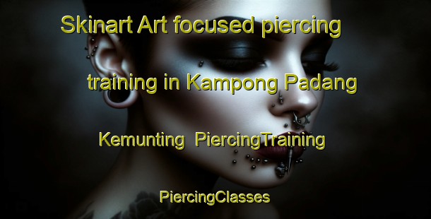 Skinart Art-focused piercing training in Kampong Padang Kemunting | #PiercingTraining #PiercingClasses #SkinartTraining-Malaysia