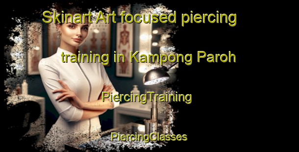 Skinart Art-focused piercing training in Kampong Paroh | #PiercingTraining #PiercingClasses #SkinartTraining-Malaysia