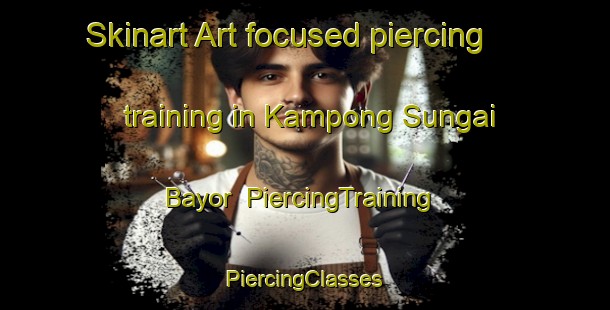 Skinart Art-focused piercing training in Kampong Sungai Bayor | #PiercingTraining #PiercingClasses #SkinartTraining-Malaysia