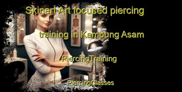 Skinart Art-focused piercing training in Kampung Asam | #PiercingTraining #PiercingClasses #SkinartTraining-Malaysia