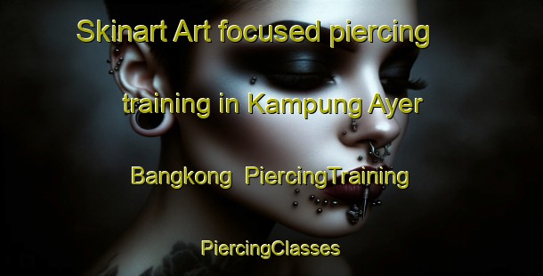 Skinart Art-focused piercing training in Kampung Ayer Bangkong | #PiercingTraining #PiercingClasses #SkinartTraining-Malaysia