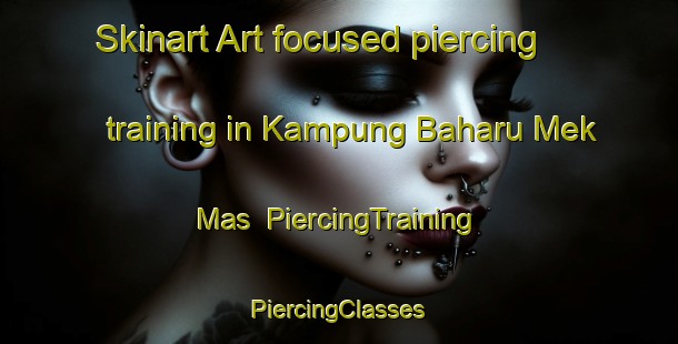 Skinart Art-focused piercing training in Kampung Baharu Mek Mas | #PiercingTraining #PiercingClasses #SkinartTraining-Malaysia