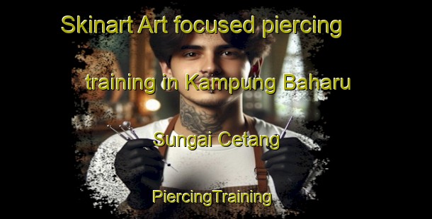 Skinart Art-focused piercing training in Kampung Baharu Sungai Cetang | #PiercingTraining #PiercingClasses #SkinartTraining-Malaysia