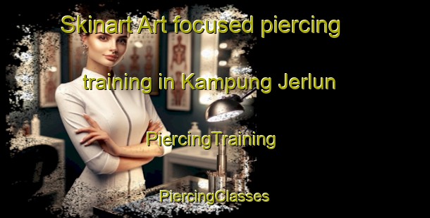 Skinart Art-focused piercing training in Kampung Jerlun | #PiercingTraining #PiercingClasses #SkinartTraining-Malaysia