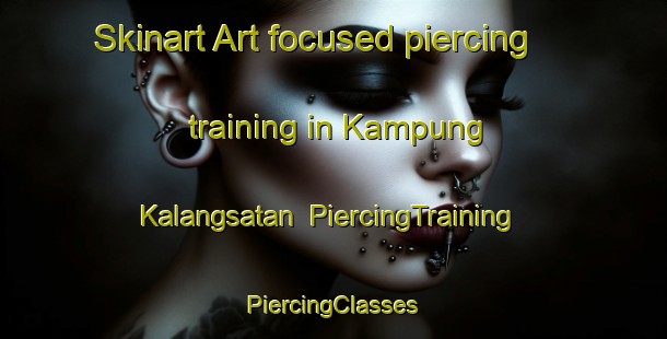 Skinart Art-focused piercing training in Kampung Kalangsatan | #PiercingTraining #PiercingClasses #SkinartTraining-Malaysia