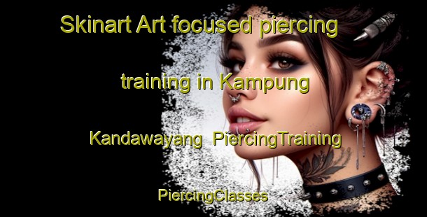 Skinart Art-focused piercing training in Kampung Kandawayang | #PiercingTraining #PiercingClasses #SkinartTraining-Malaysia