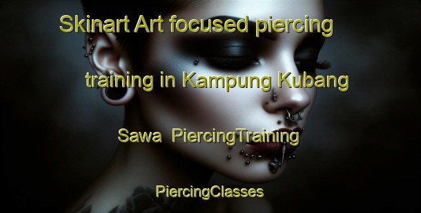 Skinart Art-focused piercing training in Kampung Kubang Sawa | #PiercingTraining #PiercingClasses #SkinartTraining-Malaysia